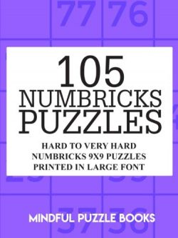 105 Numbricks Puzzles: Hard to Very Hard Numbricks 9x9 Puzzles Printed in Large Font (Volume 36)