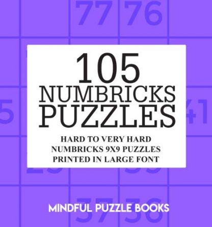 105 Numbricks Puzzles: Hard to Very Hard Numbricks 9x9 Puzzles Printed in Large Font (Volume 36)