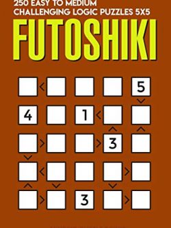 Futoshiki: 250 Easy to Medium Challenging Logic Puzzles 5x5