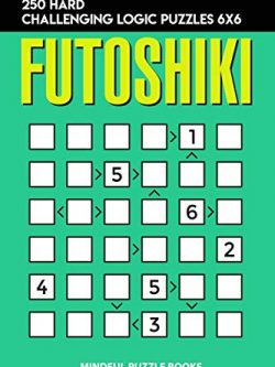 Futoshiki: 250 Hard Challenging Logic Puzzles 6x6